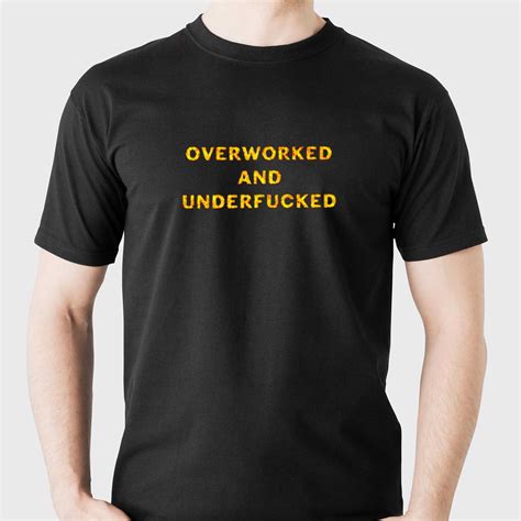 Overworked And Underfucked T Shirt Shibtee Clothing