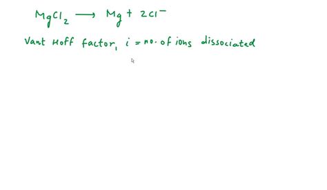 Solved If Dissociation Of Mgcl2 In Water Were 100 The Vant Hoff Factor Would Be However