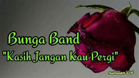 Kasih Jangan Kau Pergi Bunga Band Lirik YouTube