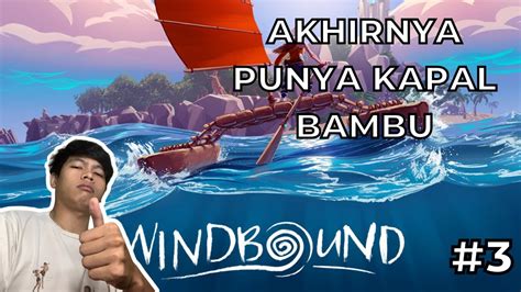 AKHIRNYA AKU PUNYA KAPAL BAMBU Windbound Gameplay 3 YouTube