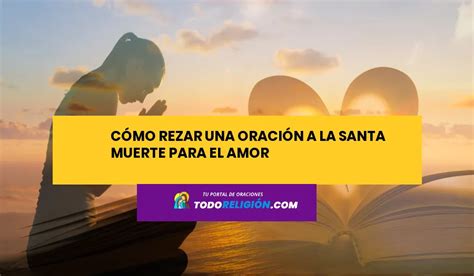 Cómo Rezar una Oración a la Santa Muerte para el Amor todoreligion