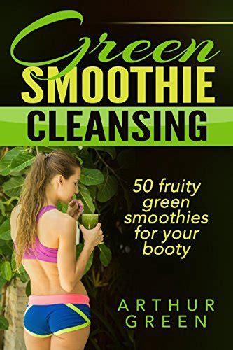 Green Smoothies 50 Fruity Green Smoothies For Your Booty By Arthur Green Goodreads