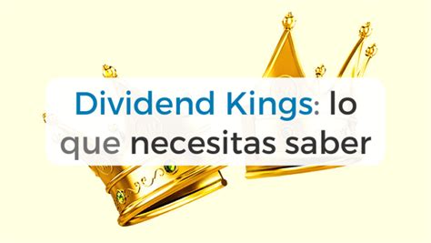 Dividend Kings Qué son Son buenas inversiones