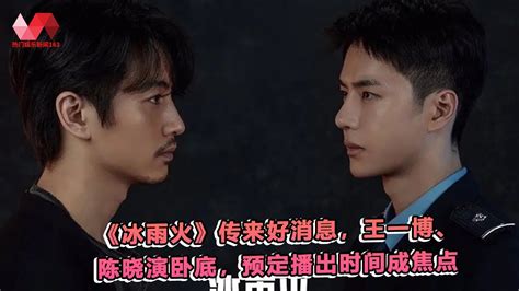 《冰雨火》传来好消息，王一博、陈晓演卧底，预定播出时间成焦点 王一博 热门娱乐新闻163 Youtube