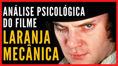 LARANJA MECÂNICA Reflexões e Análise Psicológica do filme clássico de