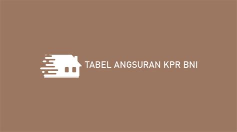 Tabel Angsuran KPR BNI 2025 Suku Bunga Syarat Cara Pengajuan