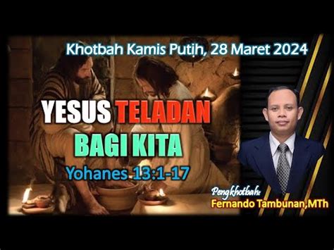 KHOTBAH KAMIS PUTIH 28 Maret 2024 YOHANES 13 1 17 YESUS TELADAN