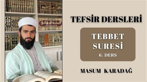 TEBBET SURESİ TEFSİR DERSLERİ Masum Karadağ 6 Ders Kısa