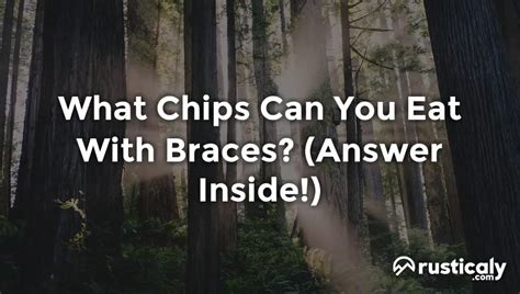 What Kind Of Chips Can You Eat With Braces