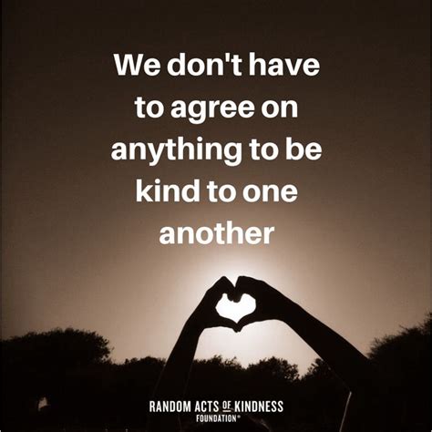 Quotation We Don T Have To Agree On Anything To Be Kind To One Another Unknown Kindness