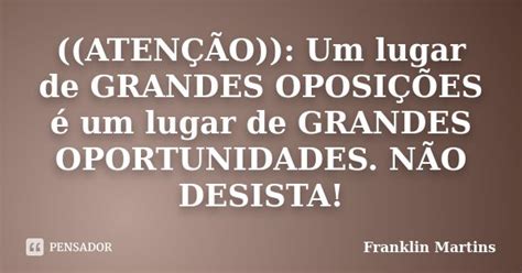 AtenÇÃo Um Lugar De Grandes Franklin Martins Pensador