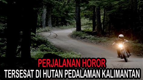 PERJALANAN HOROR TERSESAT DI HUTAN PEDALAMAN KALIMANTAN CERITA HOROR