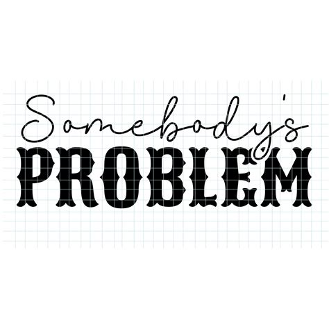 Somebody S Problem SVG Somebody S Problem Png Somebody S Problem