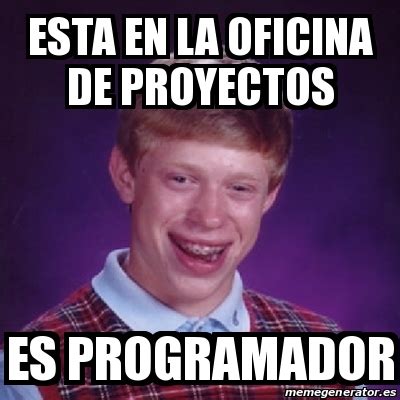 Meme Bad Luck Brian Esta En La Oficina De Proyectos Es Programador