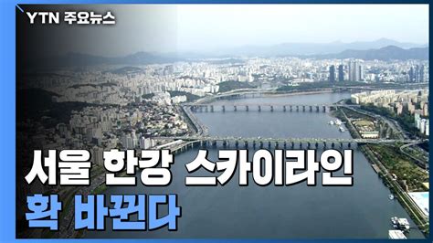 서울 한강 스카이라인 확 바뀐다아파트 35층 층고제한 폐지 Ytn 동영상 Dailymotion