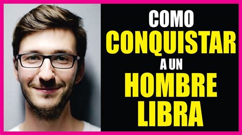 Como Conquistar A Un Hombre Libra Youtube