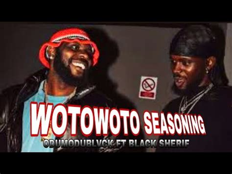 Odumodublvck Ft Black Sherif Wotowoto Seasoning Official Lyrics