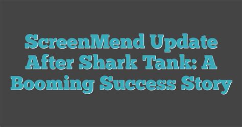 Screenmend Update After Shark Tank A Booming Success Story