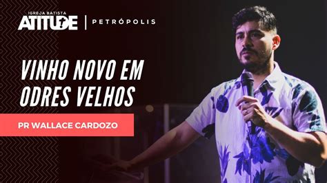 Vinho Novo Em Odres Velhos Pr Wallace Cardozo Atitude Petr Polis