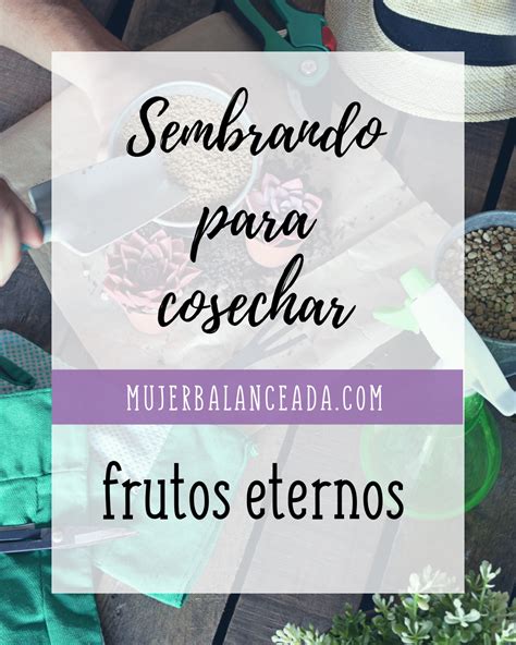 Sembrando Para Cosechar Frutos Eternos Mujer Balanceada