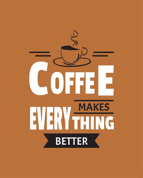 Quotes about coffee. Coffee makes everything better. Design for coffee