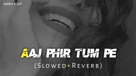 Aaj Phir Tum Pe Pyar Aya Hai Slowed Ñ Reverb Youtube