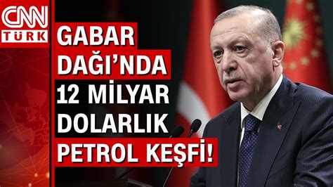 Cumhurbaşkanı Erdoğan Gabar Dağı nda 12 milyar dolarlık petrol