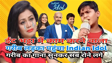 ईंट भाटा में काम करने वाला गरीब लड़का ने Indian Idol में सबको रुला दिया