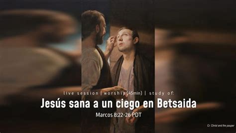 Jesús Sana A Un Ciego En Betsaida ｜ Marcos 8 22 26 Pdt Resumen Jukea ｜ Para Conocer Más A Jesús