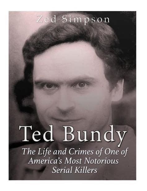 Ted Bundy The Life And Crimes Of One Of Americas Most Notorious