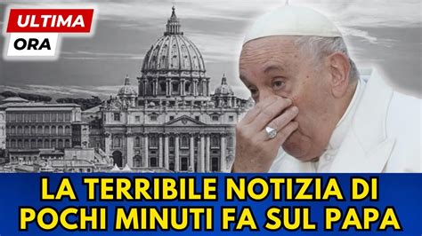 Ultima Ora Dal Vaticano La Terribile Notizia Di Pochi Minuti Fa Su