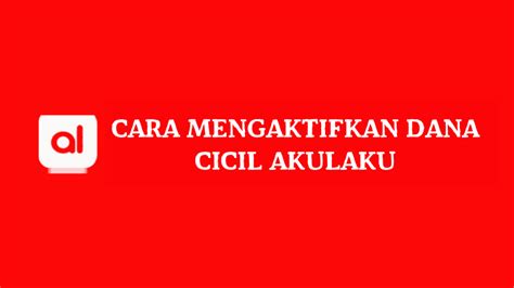 Panduan Lengkap Cara Mengaktifkan Dana Cicil Akulaku Siagapmk Id