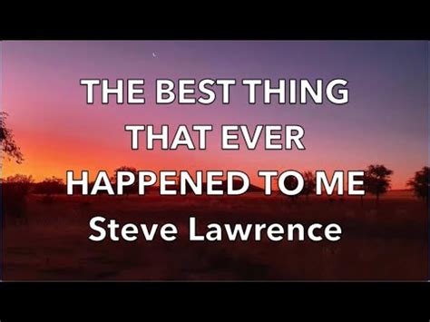 The Best Thing That Ever Happened To Me Steve Lawrence Lyrics Youtube