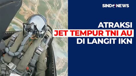 Momen Atraksi Jet Tempur Tni Au Di Langit Ikn Sindo Today Youtube