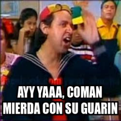 Meme Personalizado Ayy Yaaa Coman Mierda Con Su Guarin