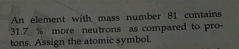 An Element With Mass Number 81 Contains 31 7 Neutrons As Compared To