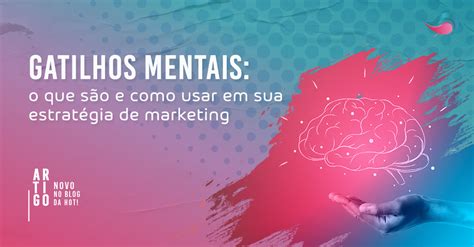 Gatilhos Mentais O Que São E Como Usar Em Sua Estratégia De Marketing