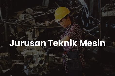 Jurusan Teknik Mesin Info Kuliah Prospek Kerja