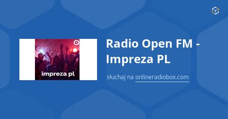 Radio Open Fm Impreza Pl Online Sluchaj Za Darmo Online Radio Box