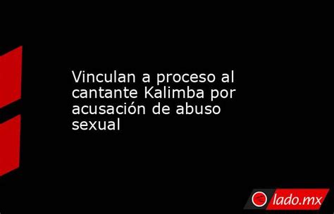 Vinculan A Proceso Al Cantante Kalimba Por Acusación De Abuso Sexual