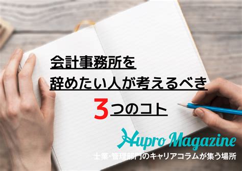 会計事務所を辞めたい理由5選！辞める前に考えるべきこととは？ Hupro Magazine 士業・管理部門でスピード内定｜ヒュープロ