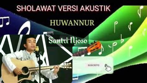 SHOLAWAT MERDU VERSI AKUSTIK HUWANNUR SHOLAWAT PENYEJUK HATI BY