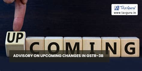 Advisory On Upcoming Changes In GSTR 3B