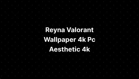 Reyna Valorant Wallpaper 4k Pc Aesthetic 4k IMAGESEE