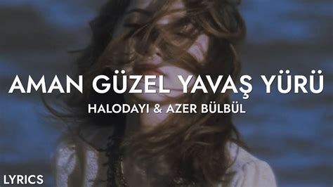 Halodayı Azer Bülbül Aman Güzel Yavaş Yürü Sözleri YouTube