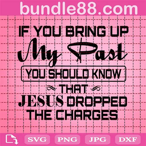 If You Bring Up My Past You Should Know That Jesus Dropped The Charges