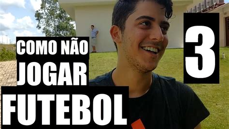 Como NÃo Jogar Futebol 3 Youtube