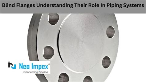 Blind Flanges Understanding Their Role In Piping Systems