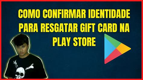 Como Confirmar Identidade Para Resgatar Gift Card Na Play Store YouTube