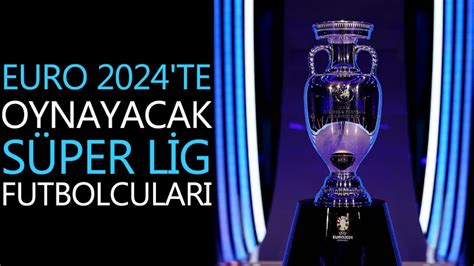 Euro Te Oynayacak S Per Lig Futbolcular